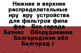 Нижние и верхние распределительные (нру, вру) устройства для фильтров фипа, фов - Все города Бизнес » Оборудование   . Белгородская обл.,Белгород г.